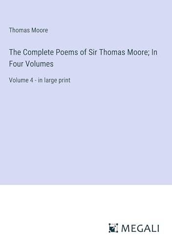 The Complete Poems of Sir Thomas Moore; In Four Volumes: Volume 4 - in large print von Megali Verlag